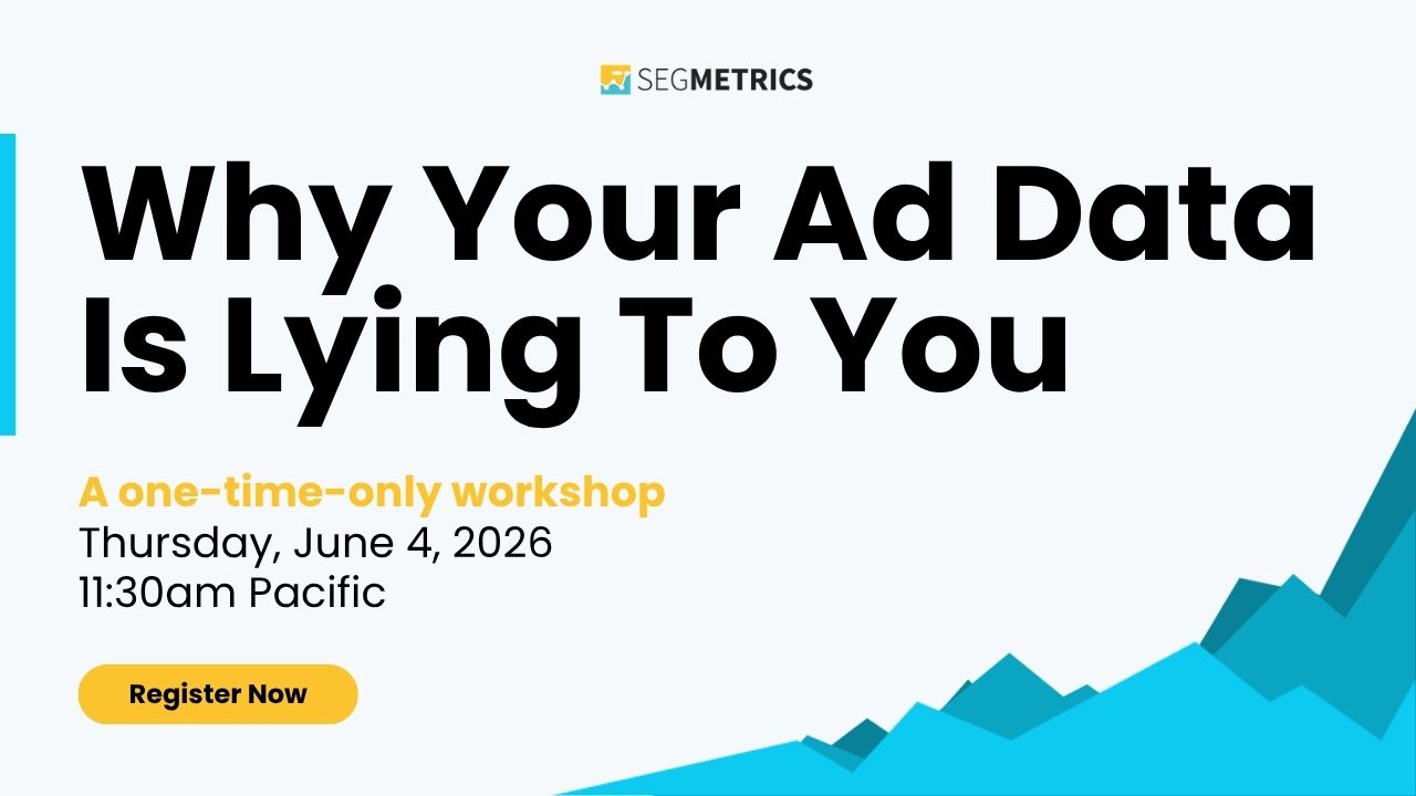Why Your Ad Data Is Lying To You - SegMetrics - Free Workshop