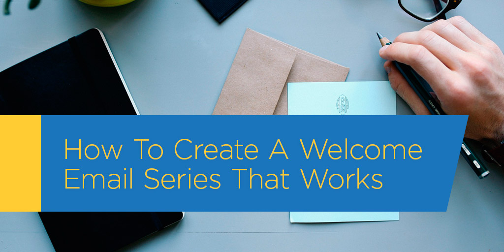 How To Create A Welcome Email Series That Works