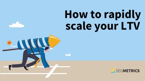 How to rapidly scale your lifetime customer value (LTV)